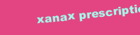 XANAX PRESCRIPTION ONLINE